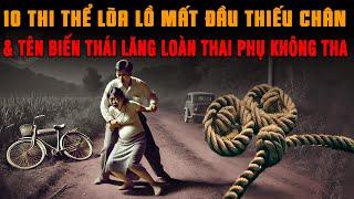 Kỳ Án Trung Quốc: 10 Thi Thể LÕA LỒ MẤT ĐẦU THIẾU CHÂN & Nút Thắt Dây Thừng Vạch Mặt Tên Lăng Loàn