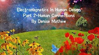 Electromagnetics In Human Design/Unlocking Secrets of Divine Chemistry/Connection By Denise Mathew