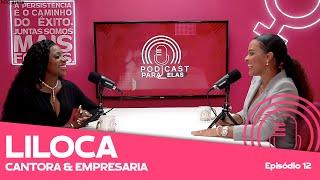 LILOCA│CANTORA e EMPRESARIA│ PODCAST PARA ELAS │ EP12