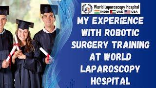 My Experience with Robotic Surgery Training at World Laparoscopy Hospital