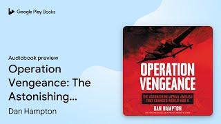 Operation Vengeance: The Astonishing Aerial… by Dan Hampton · Audiobook preview