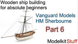 Wooden ship modeling for absolute beginners, Vanguard models HM Sherbourne build Part 6.