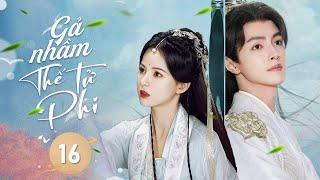 GẢ NHẦM THẾ TỬ PHI - Tập 16 | Thế Thân Công Chúa Đi Hòa Thân, Ai Ngờ Được Phu Quân Như Ý | Phim Hot
