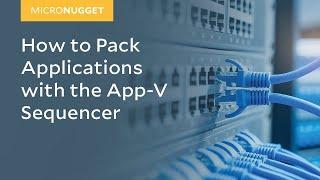 MicroNugget: How to Pack Applications with the App-V Sequencer