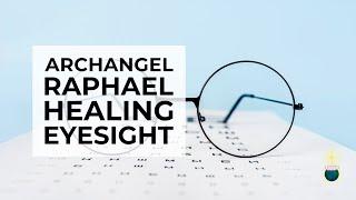 Improve Your Eyesight – Channelled Message and Healing from Archangel Raphael