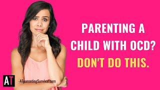 Parenting a Child with OCD? Don’t Do This.