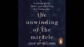 The Unwinding of the Miracle: A memoir of life, death and everything that comes after by Julie Yi...