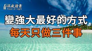 一個人強大自己最好的方式：每天只做三件事！高手早就學會了【深夜讀書】