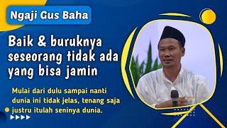 Baik & buruknya seseorang tidak ada jaminan oleh siapa pun. | Ngaji Gus Baha