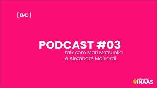 Talk com Mari Matsuoka e Alexandre Mainardi | #03 Podcast