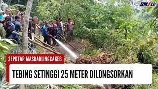 KARENA MENELAN KORBAN JIWA, TEBING SETINGGI 25 METER DILONGSORKAN!