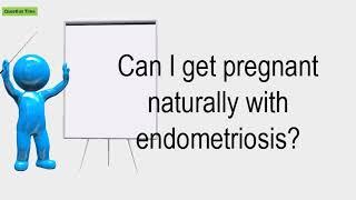 Can I Get Pregnant Naturally With Endometriosis?