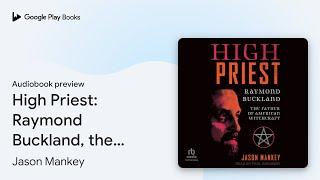 High Priest: Raymond Buckland, the Father of… by Jason Mankey · Audiobook preview