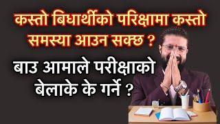 कस्तो बिधार्थीको परिक्षामा कस्तो समस्या आउन सक्छ ? बाउ आमाले परीक्षाको बेला के के गर्ने ?