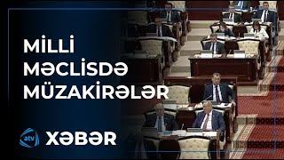 Deputatlar bunları müzakirə edib - Milli Məclisdən son xəbər