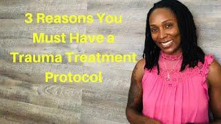 3 Reasons You Must Have a Trauma Treatment Protocol