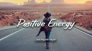 Positive Energy | Playlist songs that make you feel better | An Indie/Pop/Folk/Acoustic Playlist