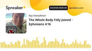 The Whole Body Fitly Joined - Ephesians 4:16 (made with Spreaker)