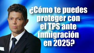 ¿Cómo te puedes proteger con el TPS ante inmigración en 2025?