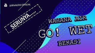 SERUNYA WAHANA AIR GO WET BEKASI || GRAND WISATA || GO! WET