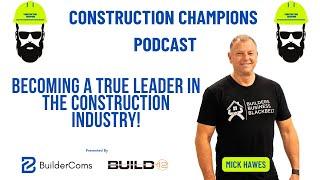 Becoming a True Leader in the Construction Industry! Construction Champions Podcast 2-59 Mick Hawes