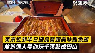 東京近郊半日遊品嘗超美味鰻魚飯　旅遊達人帶你玩千葉縣成田山｜小編特搜｜NOWnews