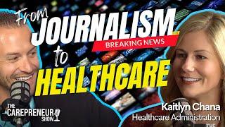 From Journalism to Healthcare Administration with Kaitlyn Chana | The CAREPreneur Show