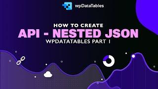 How to create tables with API - Nested JSON wpDataTables Part 1