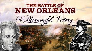 The Battle of New Orleans: A Meaningful Victory