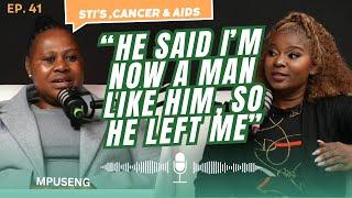 EP.41 | Mpuseng -  cheating husband infected her with STI’s that caused cervical cancer & AIDS.