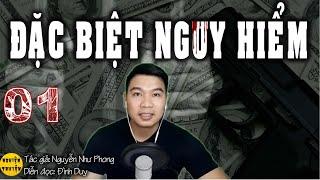 [HAY] ĐẶC BIỆT NGUY HIỂM - Tập 01 - Tiểu thuyết Tâm lý và Hành động -  Đình Duy diễn đọc rất hấp dẫn