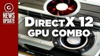 DirectX 12 Can Combine Nvidia and AMD Cards - GS News Update