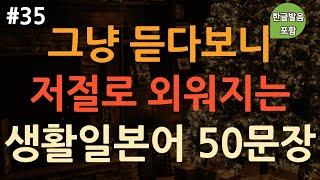 [ch35. 기초생활일본어 50문장] 일본인이 주로 쓰는 50가지 표현 | 힘들게 외우지 마세요 | 부담‍️ | 이동 시 틀어 놓기만 하세요 | 4회 반복 | 한글발음 포함