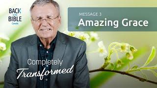 Amazing Grace | Back to the Bible Canada with Dr. John Neufeld
