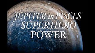 JUPITER IN PISCES: Your Superhero Power!