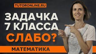 А ты решишь задачу 7 класса? | Математика | TutorOnline