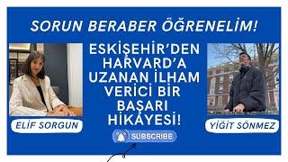 ESKİŞEHİR'DEN HARVARD'A UZANAN İLHAM VERİCİ BİR BAŞARI HİKAYESİ!