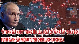 "Ổ trinh sát" NATO trúng tên lửa, loạt cố vấn p.Tây “cháy đen”:Putin đánh sập phòng tuyến tại Odessa
