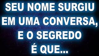 VIXI!Seu Nome Surgiu em Uma Conversa, e o Segredo é Que... | Mensagem dos Anjos