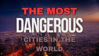The Most DANGEROUS Cities in the World