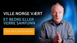 Ville Norge vært et bedre eller verre samfunn uten kristendommen?