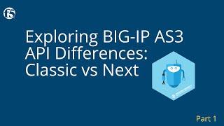 Exploring BIG-IP AS3 API Differences: Classic vs Next