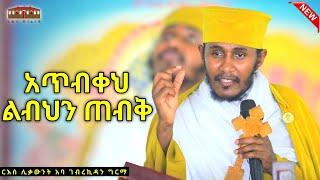  || አጥብቀህ ልብህን ጠብቅ | እጅግ ድንቅ ትምህርት በርእሰ ሊቃውንት አባ ገብረኪዳን ግርማ  Aba Gebrekidan New Sibket  2024 #viral