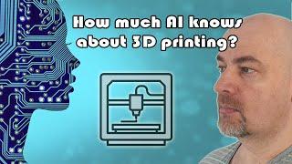 How much AI (Artificial Intelligence) knows about 3D printing? (the ChatGPT)