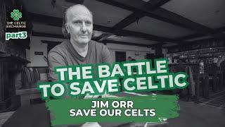 The Battle To Save Celtic: Part 3 - Jim Orr, Save Our Celts