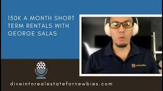 150K A Month Short Term Rentals with George Salas