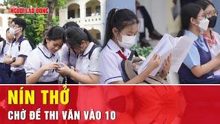 Ngày đầu thi lớp 10: Đề Văn có gì bất ngờ?  | Tin tức| Báo Người Lao Động