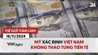 Thế giới toàn cảnh 16/11:  Mỹ xác định Việt Nam không thao túng tiền tệ | VTV24