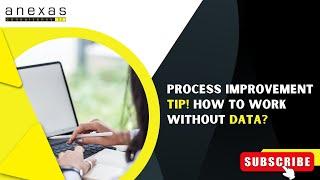 Process Improvement Tip! How to work without Data? | Anexas
