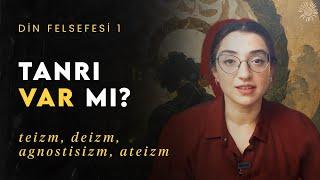 TANRI VAR MI? Teizm, Deizm, Panteizm, Agnostisizm, Ateizm | Din Felsefesi 1